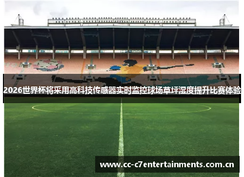 2026世界杯将采用高科技传感器实时监控球场草坪湿度提升比赛体验